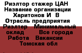 Риэлтор-стажер(ЦАН) › Название организации ­ Харитонов И. В. › Отрасль предприятия ­ Риэлтер › Минимальный оклад ­ 1 - Все города Работа » Вакансии   . Томская обл.